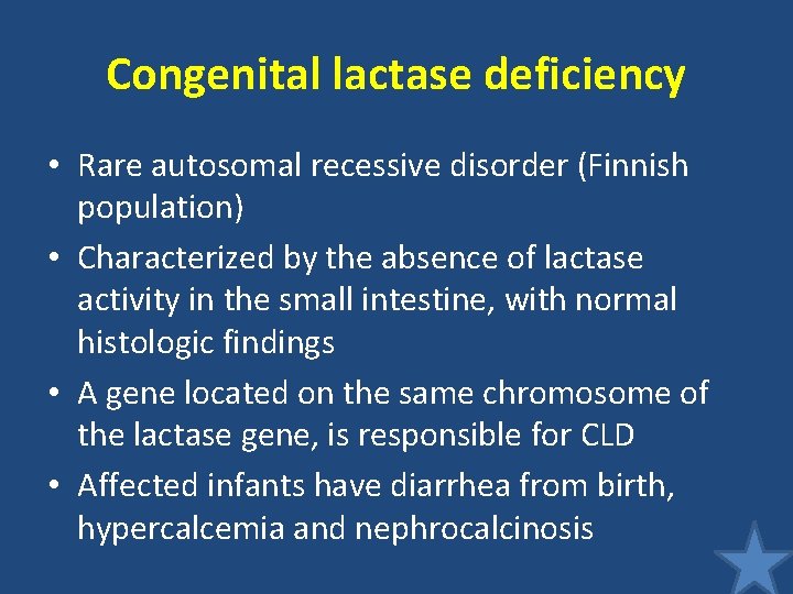 Congenital lactase deficiency • Rare autosomal recessive disorder (Finnish population) • Characterized by the Congenital lactase deficiency • Rare autosomal recessive disorder (Finnish population) • Characterized by the