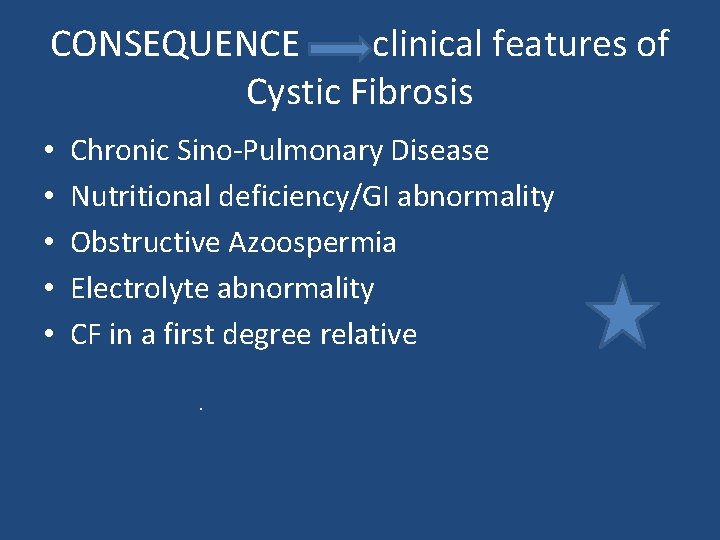 CONSEQUENCE clinical features of Cystic Fibrosis • • • Chronic Sino-Pulmonary Disease Nutritional deficiency/GI CONSEQUENCE clinical features of Cystic Fibrosis • • • Chronic Sino-Pulmonary Disease Nutritional deficiency/GI