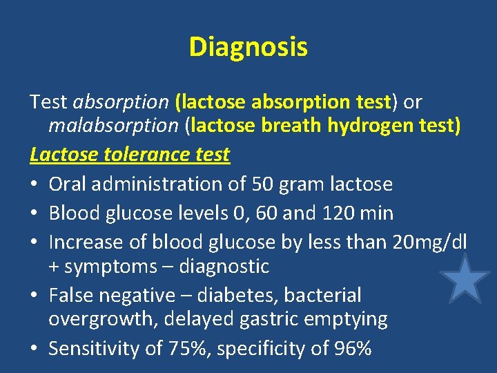 Diagnosis Test absorption (lactose absorption test) or malabsorption (lactose breath hydrogen test) Lactose tolerance Diagnosis Test absorption (lactose absorption test) or malabsorption (lactose breath hydrogen test) Lactose tolerance