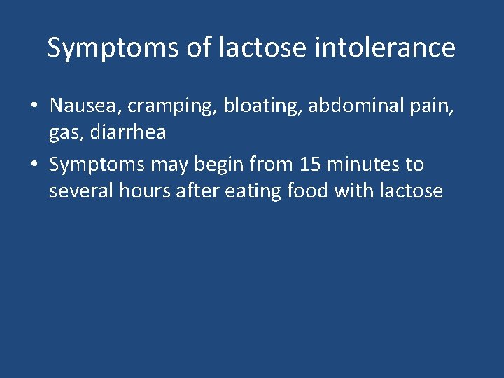 Symptoms of lactose intolerance • Nausea, cramping, bloating, abdominal pain, gas, diarrhea • Symptoms Symptoms of lactose intolerance • Nausea, cramping, bloating, abdominal pain, gas, diarrhea • Symptoms