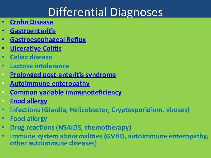 • • • • Differential Diagnoses Crohn Disease Gastroenteritis Gastroesophageal Reflux Ulcerative Colitis • • • • Differential Diagnoses Crohn Disease Gastroenteritis Gastroesophageal Reflux Ulcerative Colitis