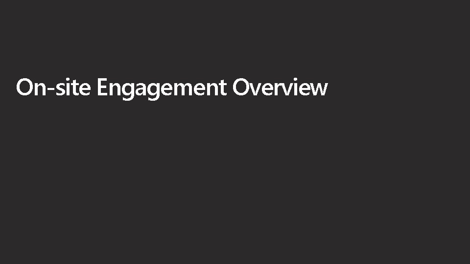 On-site Engagement Overview 