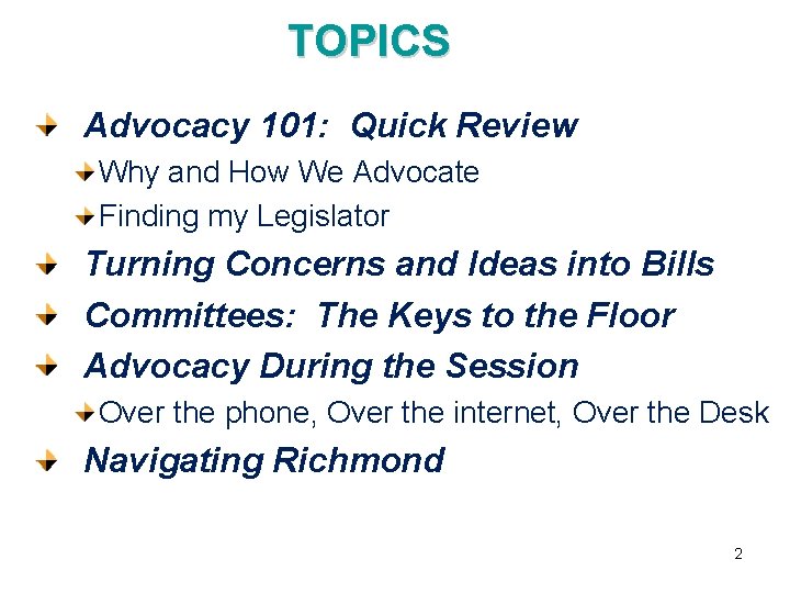 TOPICS Advocacy 101: Quick Review Why and How We Advocate Finding my Legislator Turning