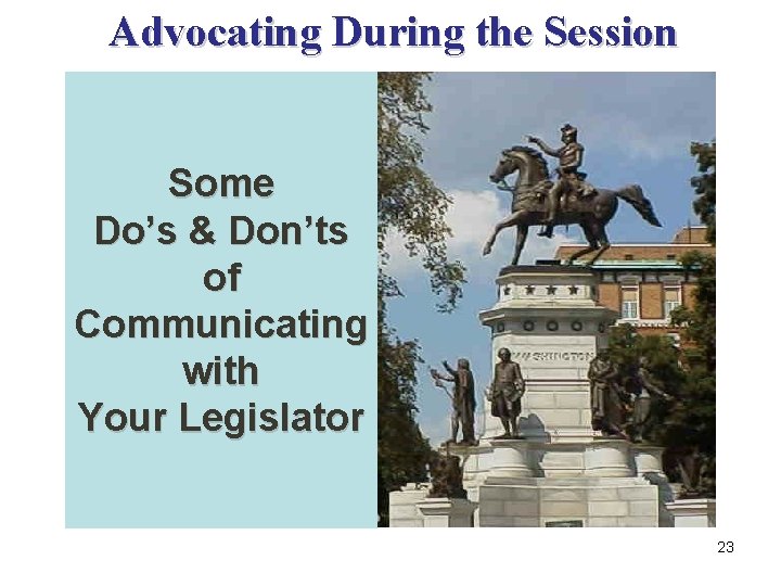 Advocating During the Session Some Do’s & Don’ts of Communicating with Your Legislator 23