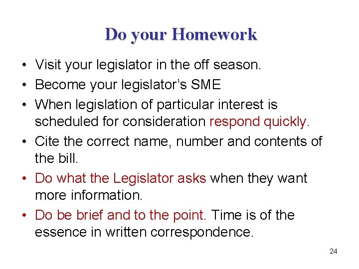 Do your Homework • Visit your legislator in the off season. • Become your