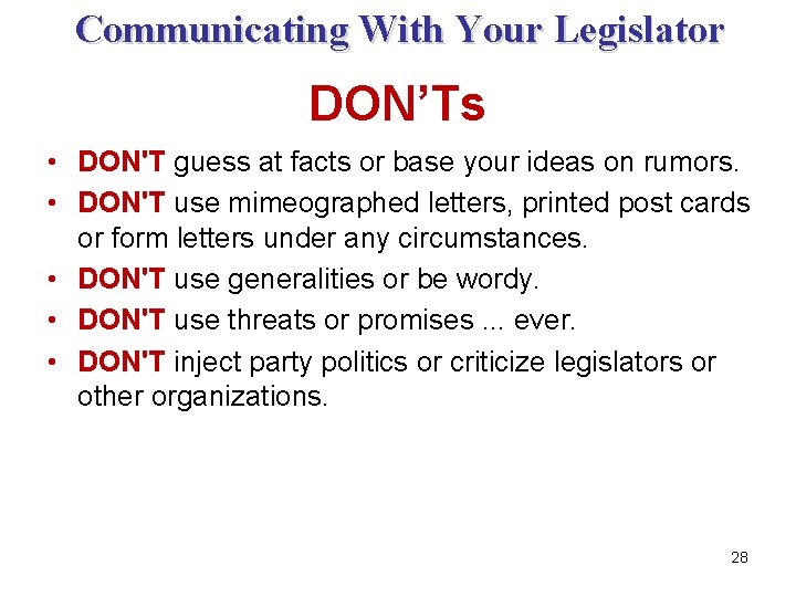 Communicating With Your Legislator DON’Ts • DON'T guess at facts or base your ideas