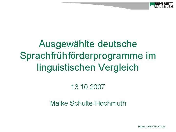 Ausgewählte deutsche Sprachfrühförderprogramme im linguistischen Vergleich 13. 10. 2007 Maike Schulte-Hochmuth 