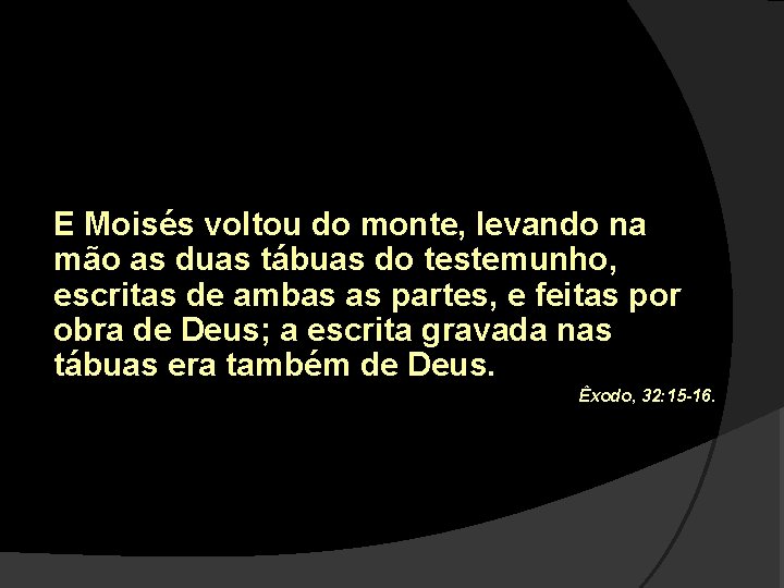 E Moisés voltou do monte, levando na mão as duas tábuas do testemunho, escritas