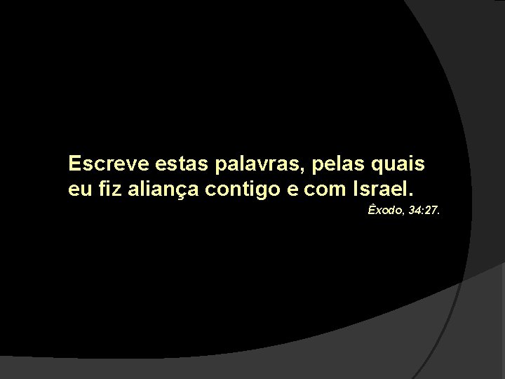 Escreve estas palavras, pelas quais eu fiz aliança contigo e com Israel. Êxodo, 34: