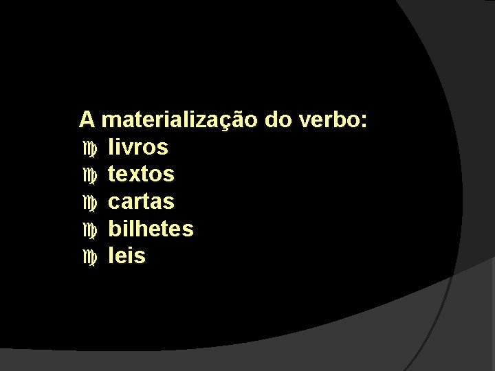 A materialização do verbo: c livros c textos c cartas c bilhetes c leis