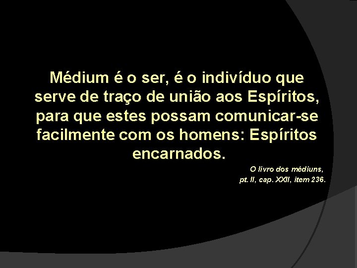 Médium é o ser, é o indivíduo que serve de traço de união aos