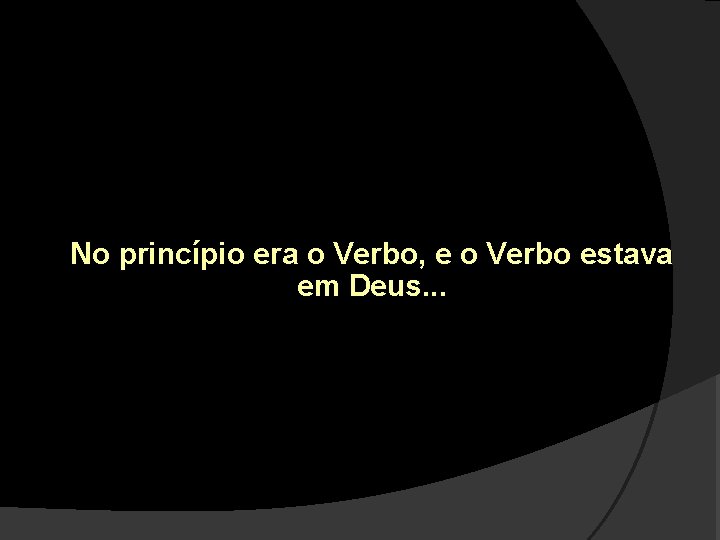 No princípio era o Verbo, e o Verbo estava em Deus. . . 