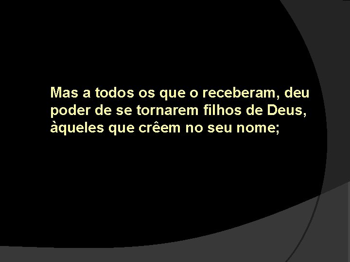 Mas a todos os que o receberam, deu poder de se tornarem filhos de