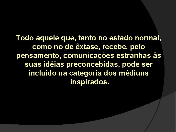 Todo aquele que, tanto no estado normal, como no de êxtase, recebe, pelo pensamento,