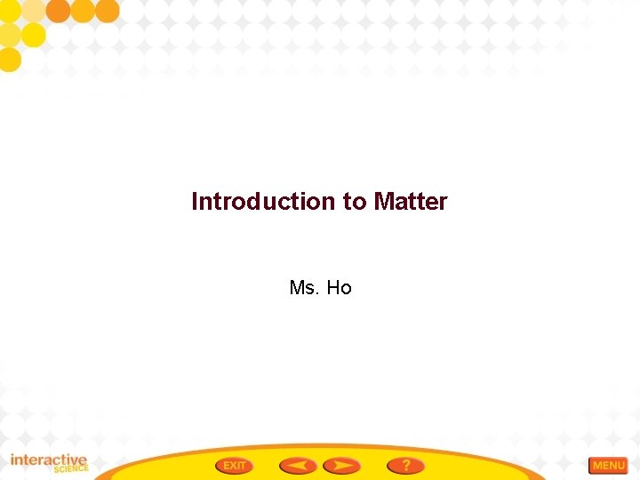 Introduction to Matter Ms. Ho 