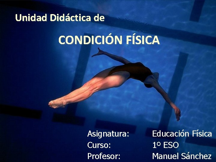 Unidad Didáctica de CONDICIÓN FÍSICA Asignatura: Curso: Profesor: Educación Física 1º ESO Manuel Sánchez