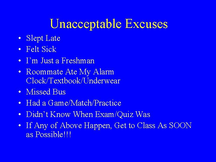 Unacceptable Excuses • • Slept Late Felt Sick I’m Just a Freshman Roommate Ate