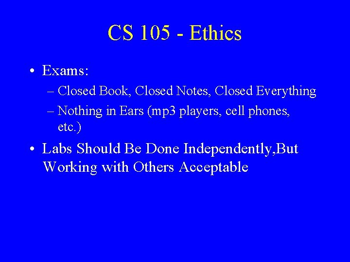 CS 105 - Ethics • Exams: – Closed Book, Closed Notes, Closed Everything –