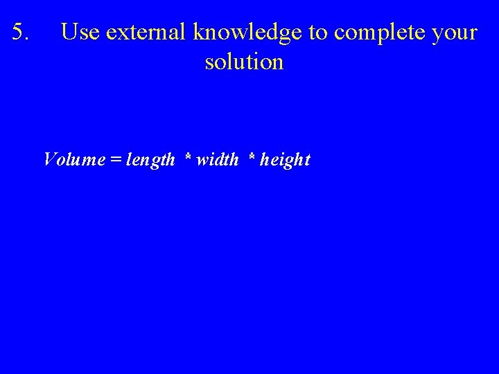 5. Use external knowledge to complete your solution Volume = length * width *