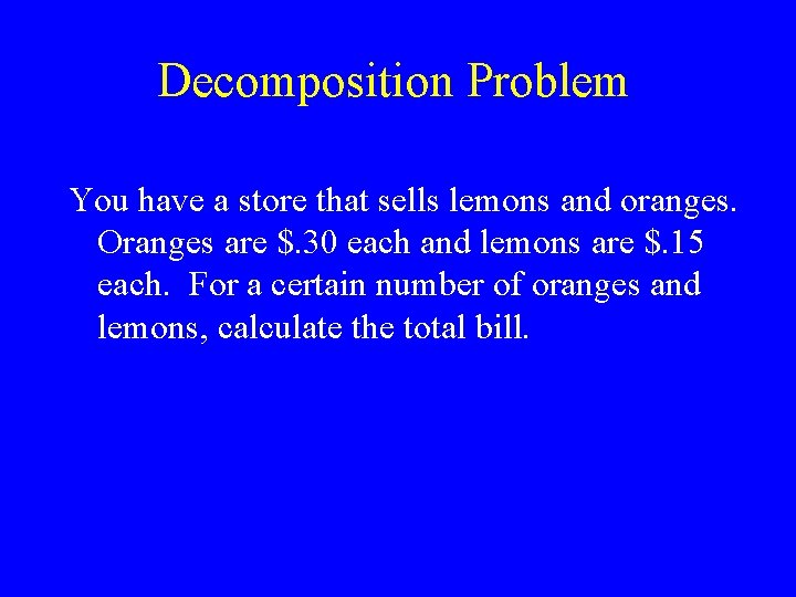 Decomposition Problem You have a store that sells lemons and oranges. Oranges are $.