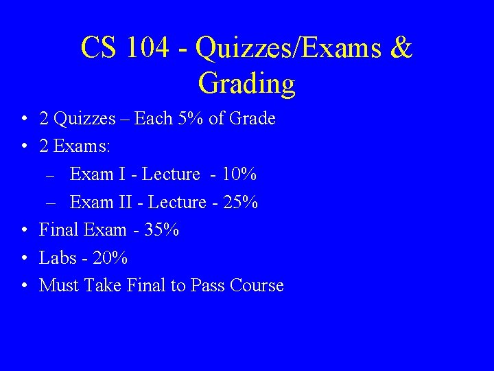 CS 104 - Quizzes/Exams & Grading • 2 Quizzes – Each 5% of Grade
