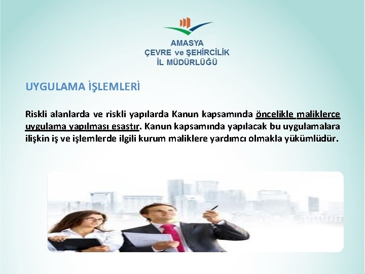 UYGULAMA İŞLEMLERİ Riskli alanlarda ve riskli yapılarda Kanun kapsamında öncelikle maliklerce uygulama yapılması esastır. UYGULAMA İŞLEMLERİ Riskli alanlarda ve riskli yapılarda Kanun kapsamında öncelikle maliklerce uygulama yapılması esastır.