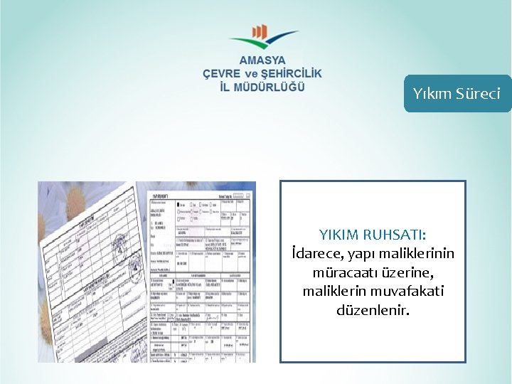 Yıkım Süreci YIKIM RUHSATI: İdarece, yapı maliklerinin müracaatı üzerine, maliklerin muvafakati düzenlenir. Yıkım Süreci YIKIM RUHSATI: İdarece, yapı maliklerinin müracaatı üzerine, maliklerin muvafakati düzenlenir.