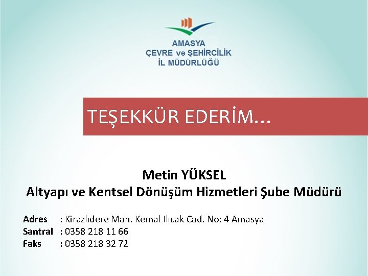 TEŞEKKÜR EDERİM… Metin YÜKSEL Altyapı ve Kentsel Dönüşüm Hizmetleri Şube Müdürü Adres : Kirazlıdere TEŞEKKÜR EDERİM… Metin YÜKSEL Altyapı ve Kentsel Dönüşüm Hizmetleri Şube Müdürü Adres : Kirazlıdere