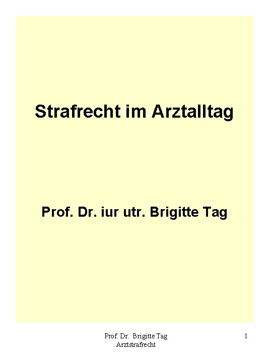 Strafrecht im Arztalltag Prof. Dr. iur utr. Brigitte Tag Prof. Dr. Brigitte Tag Arztstrafrecht