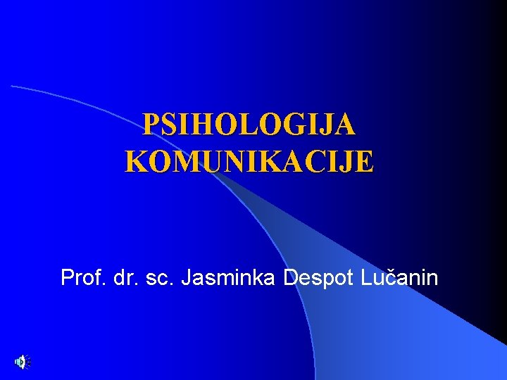 PSIHOLOGIJA KOMUNIKACIJE Prof. dr. sc. Jasminka Despot Lučanin 