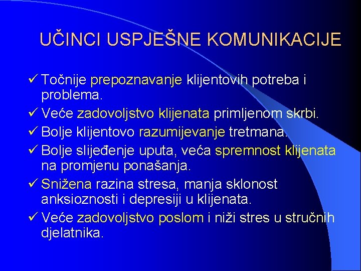 UČINCI USPJEŠNE KOMUNIKACIJE ü Točnije prepoznavanje klijentovih potreba i problema. ü Veće zadovoljstvo klijenata