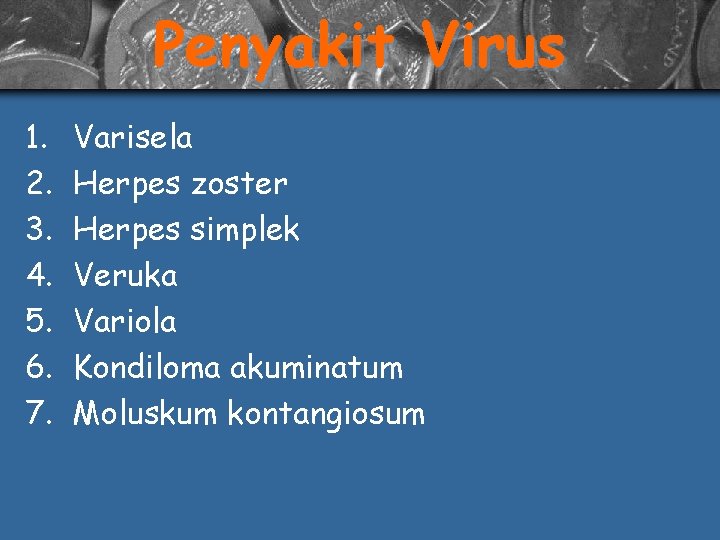 Penyakit Virus 1. 2. 3. 4. 5. 6. 7. Varisela Herpes zoster Herpes simplek