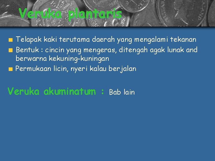 Veruka plantaris Telapak kaki terutama daerah yang mengalami tekanan Bentuk : cincin yang mengeras,