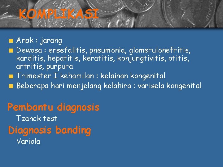 KOMPLIKASI Anak : jarang Dewasa : ensefalitis, pneumonia, glomerulonefritis, karditis, hepatitis, keratitis, konjungtivitis, otitis,