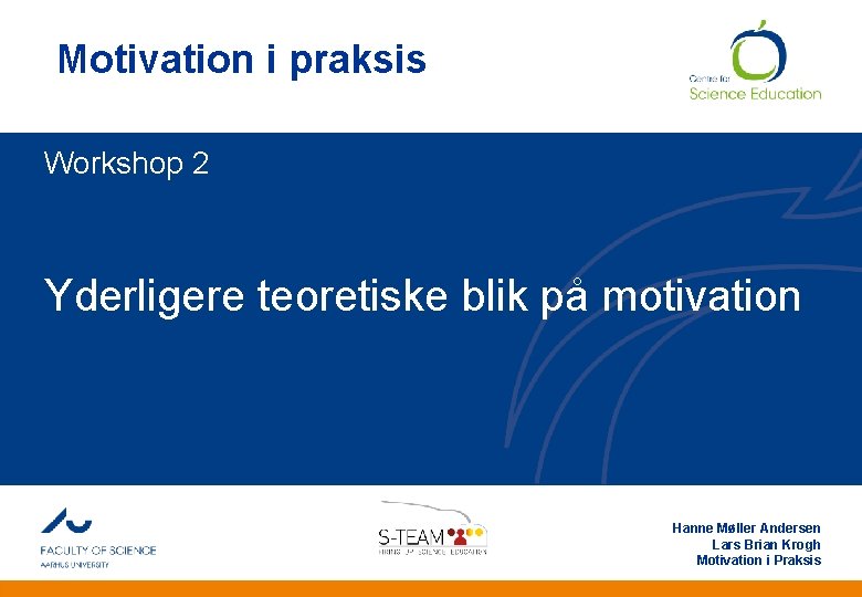 Motivation i praksis Workshop 2 Yderligere teoretiske blik på motivation Hanne Møller Andersen Lars