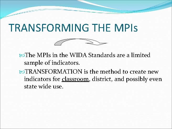 TRANSFORMING THE MPIs The MPIs in the WIDA Standards are a limited sample of