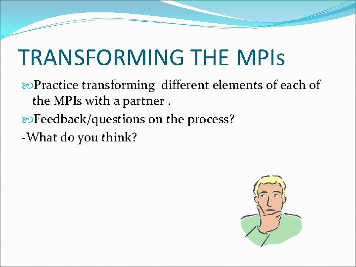 TRANSFORMING THE MPIs Practice transforming different elements of each of the MPIs with a