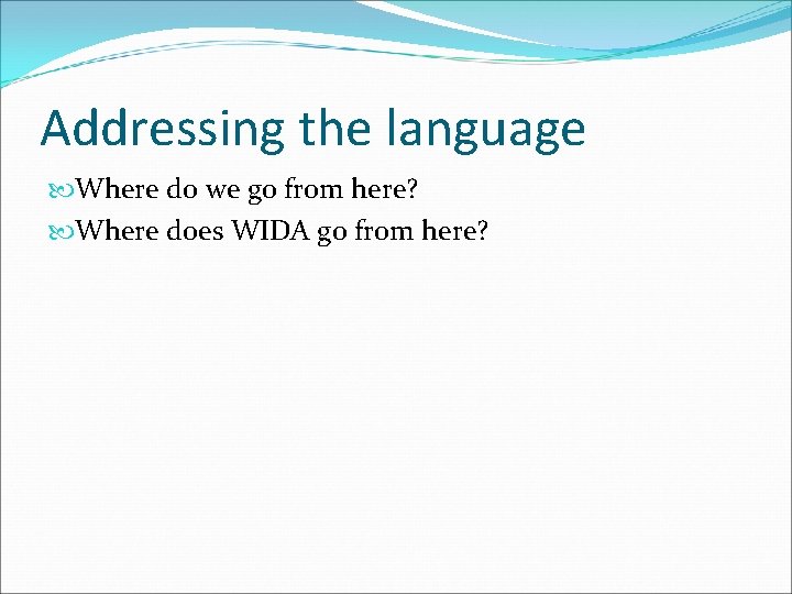Addressing the language Where do we go from here? Where does WIDA go from