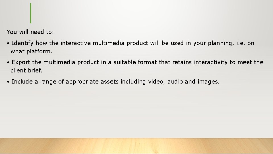 You will need to: • Identify how the interactive multimedia product will be used