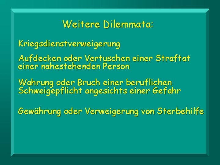 Weitere Dilemmata: Kriegsdienstverweigerung Aufdecken oder Vertuschen einer Straftat einer nahestehenden Person Wahrung oder Bruch