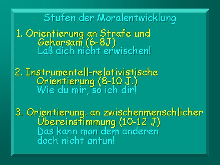 Stufen der Moralentwicklung 1. Orientierung an Strafe und Gehorsam (6 -8 J) Laß dich