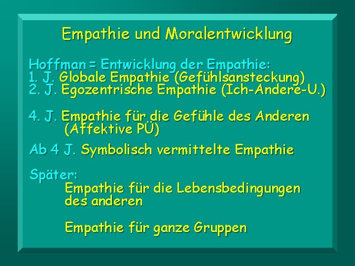 Empathie und Moralentwicklung Hoffman = Entwicklung der Empathie: 1. J. Globale Empathie (Gefühlsansteckung) 2.