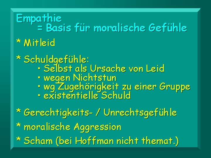 Empathie = Basis für moralische Gefühle * Mitleid * Schuldgefühle: • Selbst als Ursache