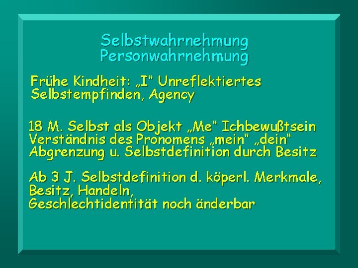 Selbstwahrnehmung Personwahrnehmung Frühe Kindheit: „I“ Unreflektiertes Selbstempfinden, Agency 18 M. Selbst als Objekt „Me“