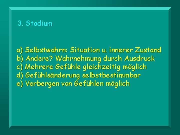 3. Stadium a) Selbstwahrn: Situation u. innerer Zustand b) Andere? Wahrnehmung durch Ausdruck c)