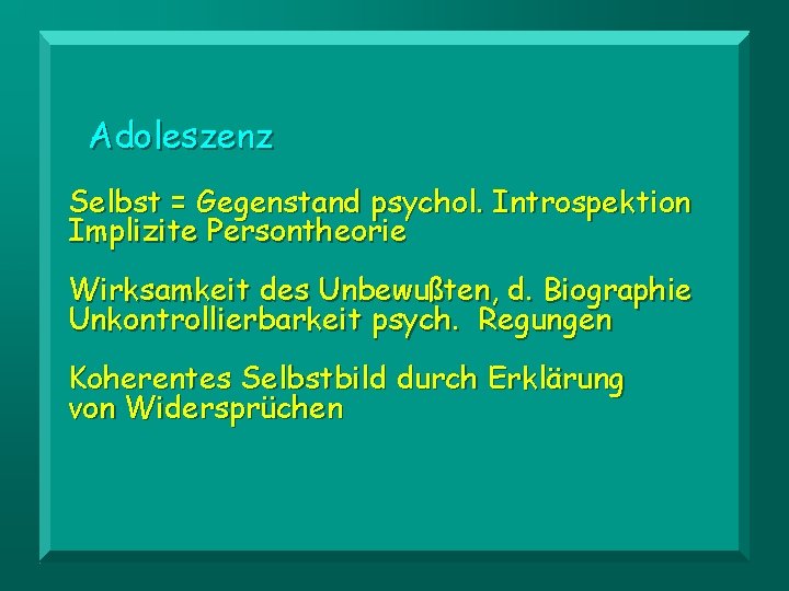 Adoleszenz Selbst = Gegenstand psychol. Introspektion Implizite Persontheorie Wirksamkeit des Unbewußten, d. Biographie Unkontrollierbarkeit