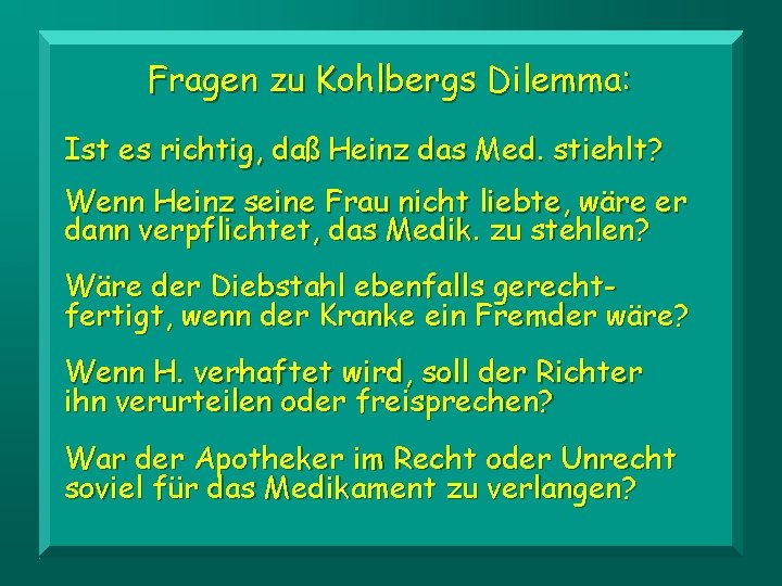 Fragen zu Kohlbergs Dilemma: Ist es richtig, daß Heinz das Med. stiehlt? Wenn Heinz