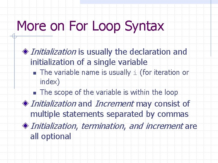 More on For Loop Syntax Initialization is usually the declaration and initialization of a