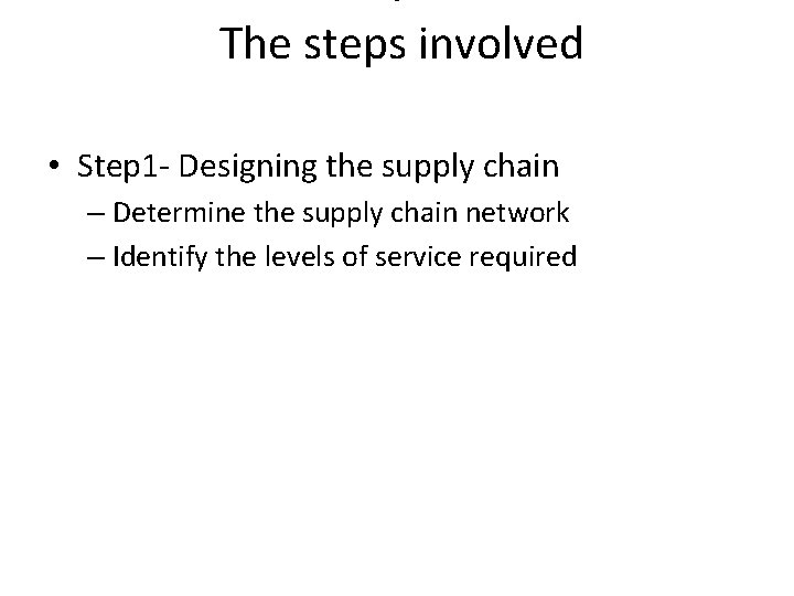 . The steps involved • Step 1 - Designing the supply chain – Determine