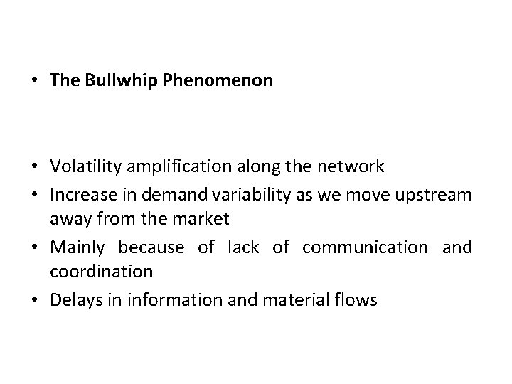  • The Bullwhip Phenomenon • Volatility amplification along the network • Increase in